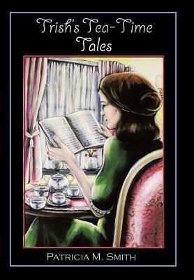 Trish's Tea-Time Tales by Patricia Smith