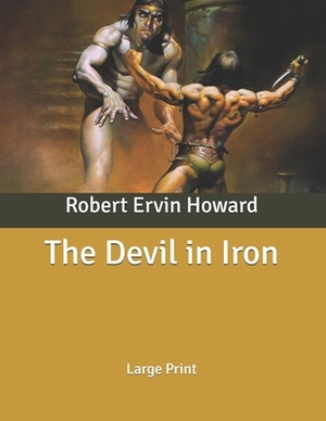 The Devil in Iron: Large Print by Robert E. Howard