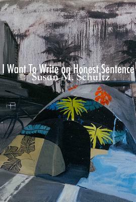 I Want to Write an Honest Sentence by Susan M. Schultz
