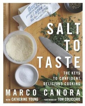 Salt to Taste: The Key to Confident, Delicious Cooking by Marco Canora, John Kernick, Tom Colicchio, Catherine Young