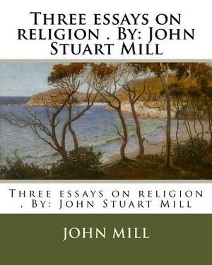 Three essays on religion by John Stuart Mill