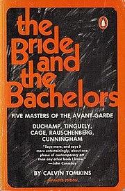 The Bride and the Bachelors: Five Masters of the Avant-Garde by Calvin Tomkins