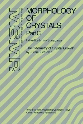 Morphology of Crystals: Part A: Fundamentals Part B: Fine Particles, Minerals and Snow Part C: The Geometry of Crystal Growth by Jaap Van Such by 