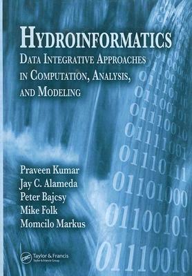 Hydroinformatics: Data Integrative Approaches in Computation, Analysis, and Modeling by Praveen Kumar, Mike Folk, Momcilo Markus
