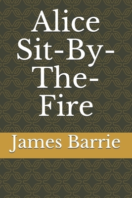 Alice Sit-By-The-Fire by J.M. Barrie