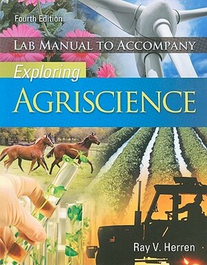 Laboratory Manual for Herren's Exploring Agriscience by Ray V. Herren