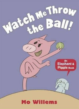 Watch Me Throw the Ball! by Mo Willems
