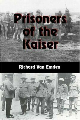 Prisoners of the Kaiser: The Last POWs of the Great War by Richard van Emden