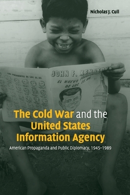 The Cold War and the United States Information Agency by Nicholas J. Cull