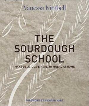 The Sourdough School: The Ground-Breaking Guide to Making Gut-Friendly Bread by Vanessa Kimbell