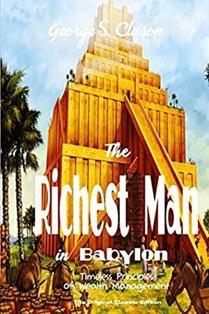 The Richest Man in Babylon (Illustrated) the Original Classic Edition: Timeless Principles of Wealth Management by George S. Clason