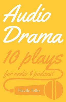 Audio Drama: 10 plays for radio & podcast by Neville Teller