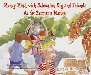Money Math with Sebastian Pig and Friends at the Farmer's Market by Jill Anderson