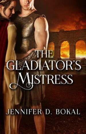 The Gladiator's Mistress by Jennifer D. Bokal
