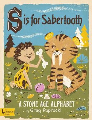 S Is for Sabertooth: A Stone Age Alphabe: A Stone Age Alphabet by 