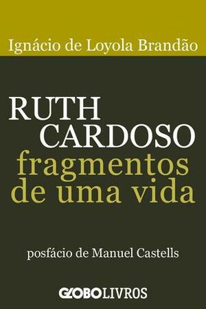 Ruth Cardoso: Fragmentos de Uma Vida by Ignácio de Loyola Brandão