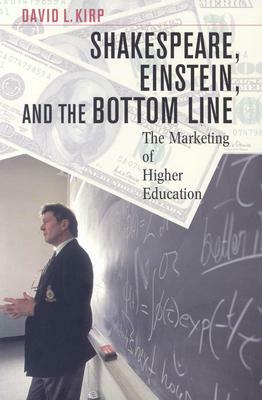 Shakespeare, Einstein, and the Bottom Line: The Marketing of Higher Education (Revised) by David L. Kirp