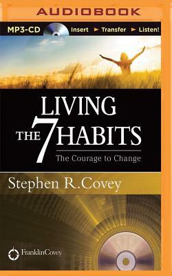 Living the 7 Habits: The Courage to Change by Stephen R. Covey