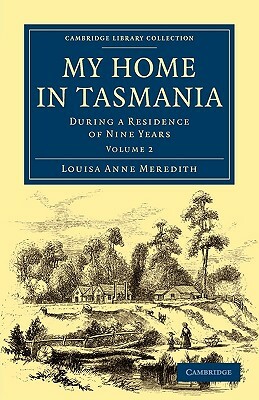 My Home in Tasmania: During a Residence of Nine Years by Louisa Anne Meredith