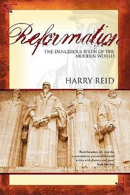 Reformation: The Dangerous Birth of the Modern World by Harry Reid
