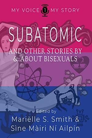 Subatomic: and Other Stories by and About Bisexuals by Mariëlle S. Smith, Sìne Màiri Ní Ailpín