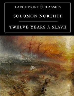 Twelve Years a Slave: Large Print Edition by Solomon Northup