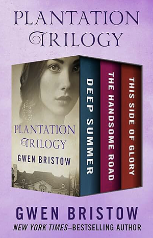 Gwen Bristow's Plantation Trilogy: Deep Summer, The Handsome Road, This Side of Glory by Gwen Bristow