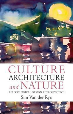 Culture, Architecture and Nature: An Ecological Design Retrospective by Sim Van Der Ryn