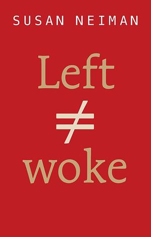 Left Is Not Woke by Susan Neiman