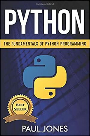 Python: The Fundamentals of Python Programming by Paul Jones