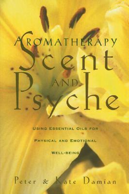 Aromatherapy: Scent and Psyche: Using Essential Oils for Physical and Emotional Well-Being by Peter Damian, Kate Damian