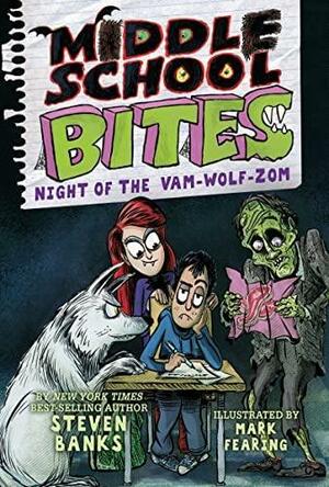 Middle School Bites: Night of the Vam-Wolf-Zom by Steven Banks, Steven Banks, Mark Fearing, Mark Fearing