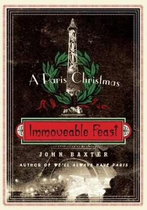 Immoveable Feast: A Paris Christmas by John Baxter