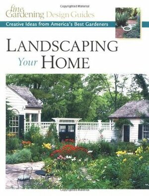 Landscaping Your Home by Fine Gardening Magazine, Lee Anne White
