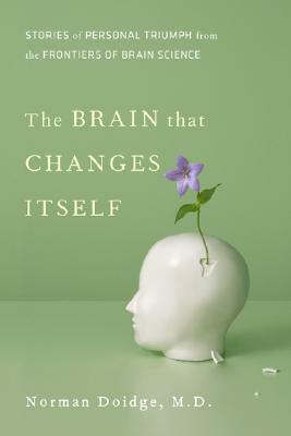 The Brain That Changes Itself: Stories of Personal Triumph from the Frontiers of Brain Science by Norman Doidge