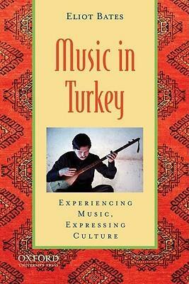 Music in Turkey: Experiencing Music, Expressing Culture With CD (Audio) by Eliot Bates