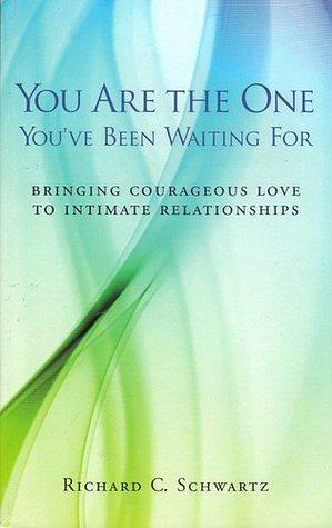 You Are The One You've Been Waiting For: Bringing Courageous Love To Intimate Relationships by Dave Baird, Richard C. Schwartz