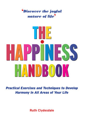 The Happiness Handbook: Practical Exercises and Techniques to Develop Harmony in All Areas of Your Life by Ruth Clydesdale