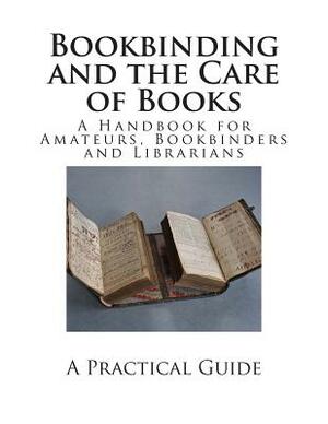 Bookbinding and the Care of Books: A Handbook for Amateurs, Bookbinders and Librarians by Douglas Cockerell