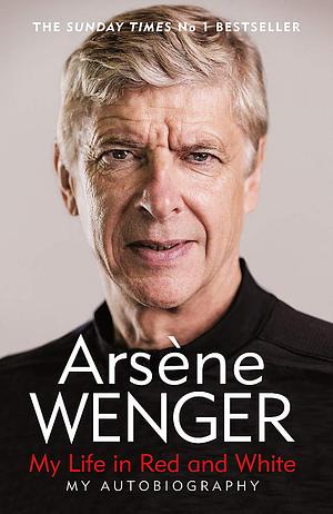 My Life in Red and White by Arsène Wenger