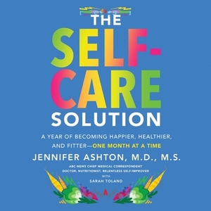 The Self-Care Solution: A Year of Becoming Happier, Healthier, and Fitter--One Month at a Time by 