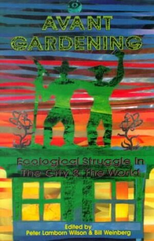 Avant Gardening: Ecological Struggle in the City & the World by Peter Lamborn Wilson