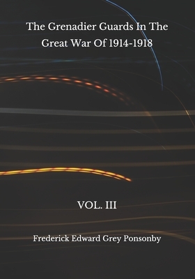 The Grenadier Guards In The Great War Of 1914-1918: Vol. III by Frederick Edward Grey Ponsonby