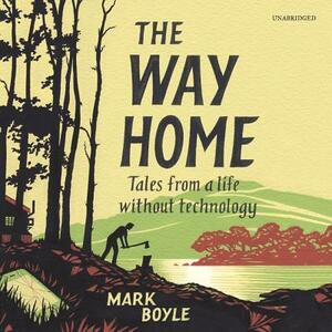 The Way Home: Tales from a Life Without Technology by Mark Boyle