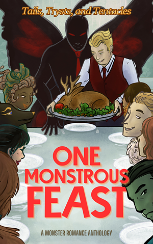 One Monstrous Feast: Tails, Trysts, and Tentacles - A Monster Romance Anthology by Elliot Ason, Molly James, Clara Ngu, Nyx Coronado, T.M. Hawke, K. Malady, Roselynn Hunt, B.L. Brown, Robin Jo Margaret, Alexis L. Carroll, Kel Bruem