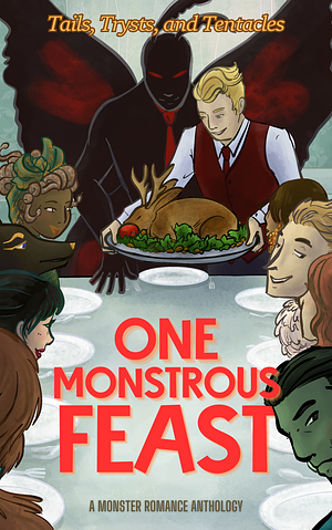 One Monstrous Feast: Tails, Trysts, and Tentacles - A Monster Romance Anthology by Kel Bruem, Roselynn Hunt, Molly James, K. Malady, B.L. Brown, T.M. Hawke, Robin Jo Margaret, Clara Ngu, Nyx Coronado, Elliot Ason, Alexis L. Carroll