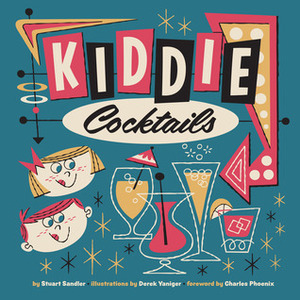 Kiddie Cocktails by Derek Yaniger, Stuart Sandler, Charles Phoenix