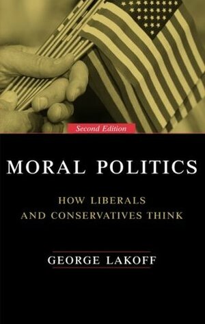 Moral Politics: How Liberals and Conservatives Think by George Lakoff