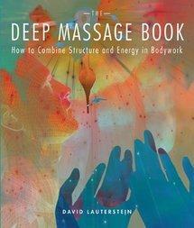 The Deep Massage Book: How to Combine Structure and Energy in Bodywork by David Lauterstein