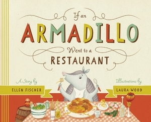 If an Armadillo Went to a Restaurant by Laura Wood, Ellen Fischer